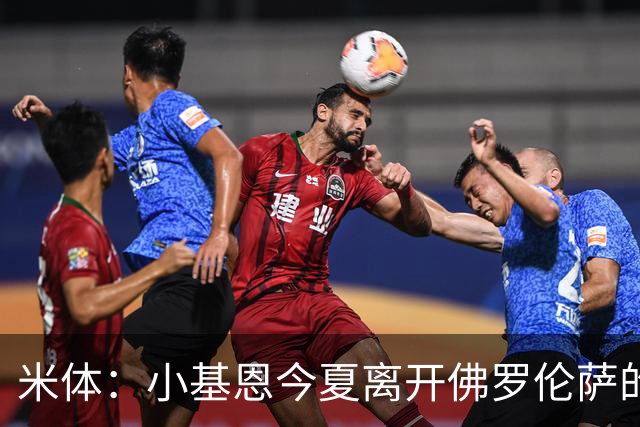 米体：小基恩今夏离开佛罗伦萨的可能性不大，双方有意继续合作
