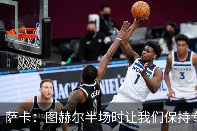 萨卡：图赫尔半场时让我们保持专注去不断冲击 踢墨西哥会很精彩